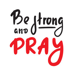 Be strong and pray - inspire motivational religious quote. Hand drawn beautiful lettering. Print for inspirational poster, t-shirt, bag, cups, card, flyer, sticker, badge. Cute funny vector writing