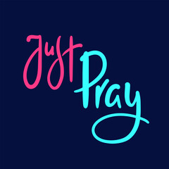 Just pray - inspire motivational religious quote. Hand drawn beautiful lettering. Print for inspirational poster, t-shirt, bag, cups, card, flyer, sticker, badge. Cute funny vector writing