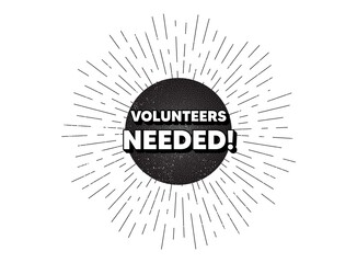 Volunteers needed. Vintage star burst banner. Volunteering service sign. Charity work symbol. Hipster sun with rays. Retro vintage starburst element. Sunburst rays bubble. Vector