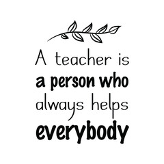 A teacher is a person who always helps everybody. Vector Quote