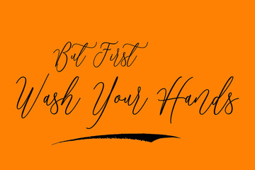 Fototapeta premium But First Wash Your Hands Calligraphy Black Color Text On Yellow Background