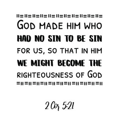 God made him who had no sin to be sin for us, so that in him we might become. Bible verse quote