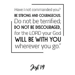 Have I not commanded you Be strong and courageous. Do not be terrified. Bible verse quote