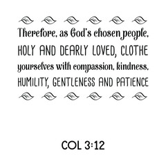 Therefore, as God’s chosen people, holy and dearly loved. Bible verse quote