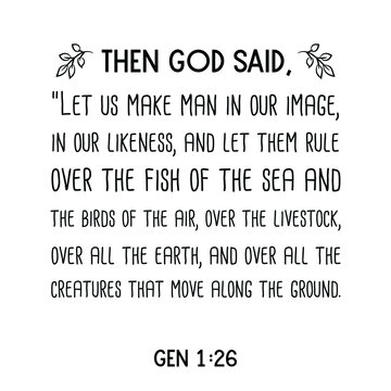Then God said, “Let us make man in our image, in our likeness, and let them rule over the fish of the sea. Bible verse quote