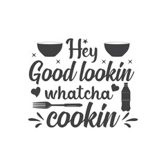 Hey good lookin whatcha cookin,-Shirt Typography Design Illustration Vector Design T-Shirt Typography Design. Kitchen Design, Vector Illustration Design.Vector typography design. 