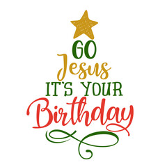 Go Jesus, It is your Birthday!  - Calligraphy phrase for Christmas. Hand drawn lettering for Xmas greeting cards, invitations. Good for t-shirt, mug, scrap booking, gift, printing press. Holiday quote