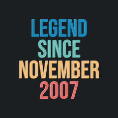 Legend since November 2007 - retro vintage birthday typography design for Tshirt