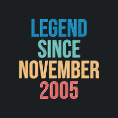 Legend since November 2005 - retro vintage birthday typography design for Tshirt