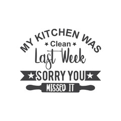 My Kitchen was clean last week sorry you missed it. T-Shirt Typography Design. Kitchen Design, Vector Illustration Design.Vector typography design. Cooking Design