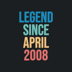 Legend since April 2008 - retro vintage birthday typography design for Tshirt