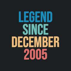 Legend since December 2005 - retro vintage birthday typography design for Tshirt