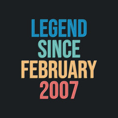 Legend since February 2007 - retro vintage birthday typography design for Tshirt