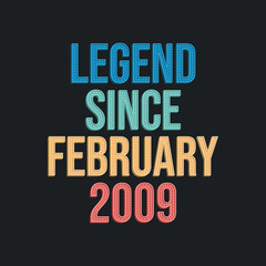 Legend since February 2009 - retro vintage birthday typography design for Tshirt
