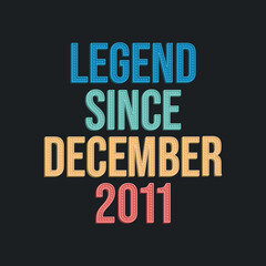 Legend since December 2011 - retro vintage birthday typography design for Tshirt