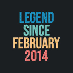 Legend since February 2014 - retro vintage birthday typography design for Tshirt