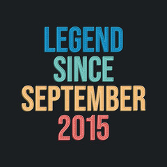 Legend since September 2015 - retro vintage birthday typography design for Tshirt