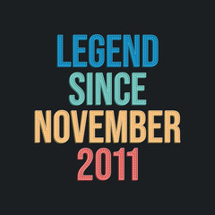 Legend since November 2011 - retro vintage birthday typography design for Tshirt
