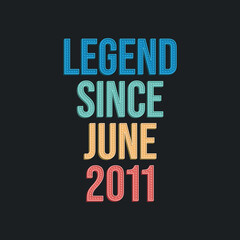 Legend since June 2011 - retro vintage birthday typography design for Tshirt