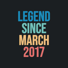Legend since March 2017 - retro vintage birthday typography design for Tshirt
