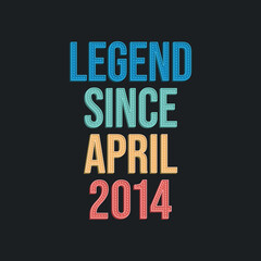 Naklejka premium Legend since April 2014 - retro vintage birthday typography design for Tshirt