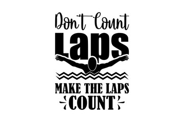 Don't Count Laps Make THe Laps Count svg, Swimmer SVG, Cut file for silhouette, clipart, Cricut design space, vinyl cut files, Swimming vector design, Swim Lover, Swimmer design SVG