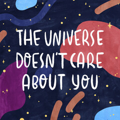 The Universe doesn't care about you. Hand drawn image for creative design of banners, cards, wallpapers, posters, prints and other design projects. Modern artistic style. 