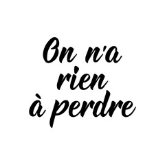 Fototapeta premium We have nothing to lose. - in French language. Lettering. Ink illustration. Modern brush calligraphy.