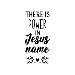 There is power in Jesus name. Bible lettering. Calligraphy vector. Ink illustration.