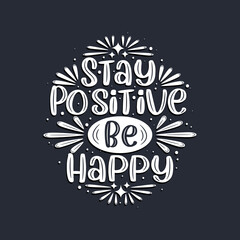 Stay positive be happy, Inspirational quote lettering design.