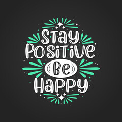 Stay positive be happy, Inspirational quote lettering design.