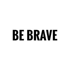 Word Lettering about Bravery, Be Brave