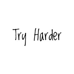 ''Try harder'' / Motivational Quote about Unstoppable Mindset / Try harder to achieve your goals