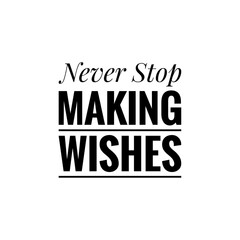 ''Never stop making wishes'' / Motivational Quote / Motivation Lettering / Word Illustration / For Design / To Print on products