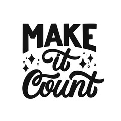 Hand lettered quote. The inscription: make it count.Perfect design for greeting cards, posters, T-shirts, banners, print invitations.