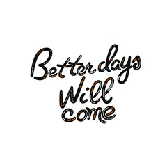 Better days will come, ispirational vector hand drawn lettering poster. Cute typography design.