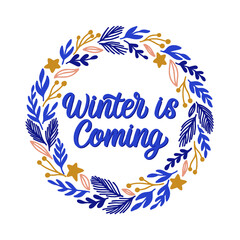 Hand lettered quote in floral wreath. The inscription: winter is coming.Perfect design for greeting cards, posters, T-shirts, banners, print invitations.