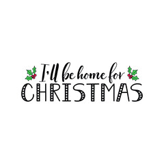 I'll be home for Christmas. Vector illustration. Christmas lettering. Ink illustration. t-shirt design.