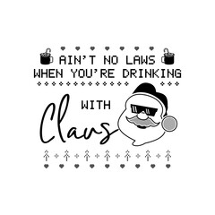 Christmas lettering quote. Silhouette calligraphy poster with quote - Aint no laws when you are drinking with Claus. Illustration for greeting card, t-shirt print, mug design. Stock vector
