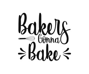 Kitchen vintage Design. Bakers gonna bake. Hand drawn lettering poster for home decor of restaurant advertising. T-Shirt Typography Design. Vector Illustration Symbol Icon Design.