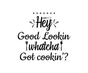 Kitchen vintage Design. Hey good lookin whatcha cookin. Hand drawn lettering poster for home decor of restaurant advertising. T-Shirt Typography Design. Vector Illustration Symbol Icon Design.