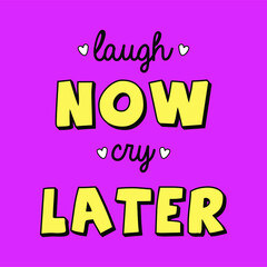 LAUGH NOW CRY LATER TYPOGRAPHY, SLOGAN PRINT VECTOR