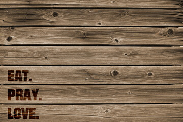 Holzhintergrund Eat.Pray.Love