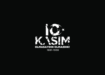 vector illustration. 10 kasim commemorative date November 10 death day Mustafa Kemal Ataturk , first president of Turkish Republic. translation Turkish. November 10, respect and remember.