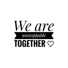 ''We are unstoppable together'', word illustration lettering about togetherness