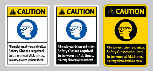 Caution Sign All Employees, Drivers And Visitors,Safety Glasses Required To Be Worn At All Times