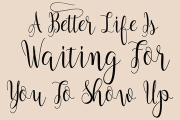 A Better Life Is Waiting For You To Show Up Cursive Calligraphy Black Color Text On Light Golden Yellow Background