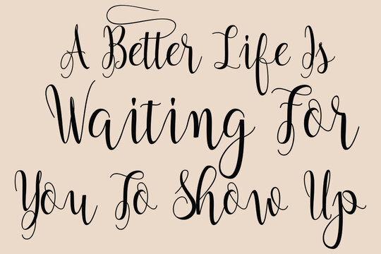 A Better Life Is Waiting For You To Show Up Cursive Calligraphy Black Color Text On Light Golden Yellow Background