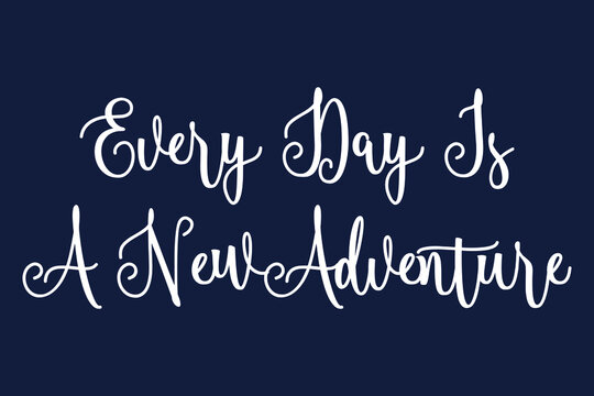 Every Day Is A New Adventur Cursive Calligraphy White Color Text On Dork Grey Background
