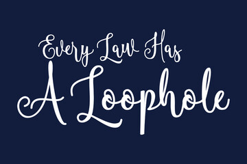 Every Law Has A Loophole Cursive Calligraphy White Color Text On Dork Grey Background